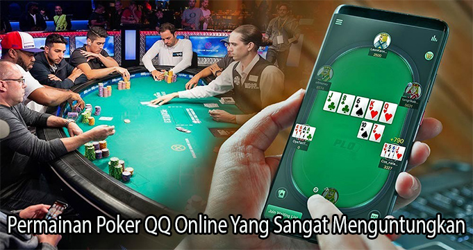 Permainan Poker QQ Online Yang Sangat Menguntungkan